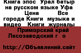 Книга эпос “Урал-батыр“ на русском языке Уфа, 1981 › Цена ­ 500 - Все города Книги, музыка и видео » Книги, журналы   . Приморский край,Лесозаводский г. о. 